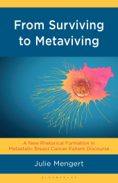 eBook, From Surviving to Metaviving : A New Rhetorical Formation in Metastatic Breast Cancer Patient Discourse, Bloomsbury Academic