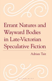 E-book, Errant Natures and Wayward Bodies in Late-Victorian Speculative Fiction, Bloomsbury Academic