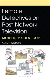 eBook, Female Detectives on Post-Network Television : Mother, Maiden, Cop, Bloomsbury Academic