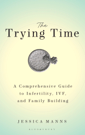 E-book, The Trying Time : A Comprehensive Guide to Infertility, IVF, and Family Building, Bloomsbury Academic