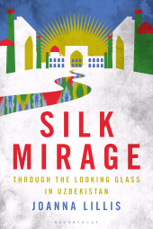 E-book, Silk Mirage : Through the Looking Glass in Uzbekistan, Bloomsbury Academic