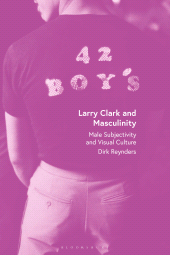 eBook, Larry Clark and Masculinity : Male Subjectivity and Visual Culture, Bloomsbury Visual Arts