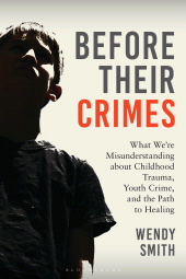 E-book, Before Their Crimes : What We're Misunderstanding about Childhood Trauma, Youth Crime, and the Path to Healing, Bloomsbury Academic