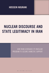 E-book, Nuclear Discourse and State Legitimacy in Iran : How Iran Leverages its Nuclear Program to Secure Domestic Support, Bloomsbury Academic