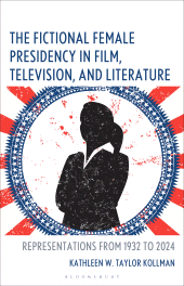 E-book, The Fictional Female Presidency in Film, Television, and Literature : Representations from 1932 to 2024, Bloomsbury Academic