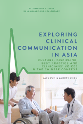 eBook, Exploring Clinical Communication in Asia : Culture, Discipline, Best Practice and Clinicians' Voices in the Chinese Context, Bloomsbury Academic