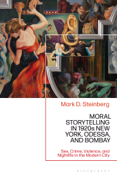 eBook, Moral Storytelling in 1920s New York, Odessa, and Bombay : Sex, Crime, Violence, and Nightlife in the Modern City, Bloomsbury Academic