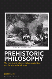 eBook, Prehistoric Philosophy : The Neolithic Revolution, Indigenous Critique, and the Myths of Civilization, Bloomsbury Academic
