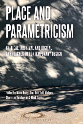 E-book, Place and Parametricism : Critical, Archival and Digital Approaches to Contemporary Design, Bloomsbury Visual Arts