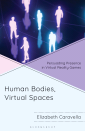 E-book, Human Bodies, Virtual Spaces : Persuading Presence in Virtual Reality Games, Bloomsbury Academic
