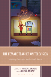 E-book, The Female Teacher on Television : Shifting Stereotypes on the Small Screen, Bloomsbury Academic