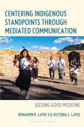 E-book, Centering Indigenous Standpoints through Mediated Communication : Seeding Good Medicine, Bloomsbury Academic
