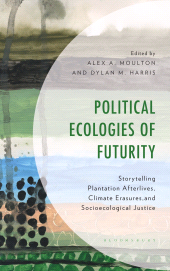 E-book, Political Ecologies of Futurity : Storytelling Plantation Afterlives, Climate Erasures, and Socioecological Justice, Bloomsbury Academic