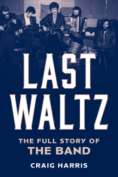 E-book, Last Waltz : The Full Story of The Band, Bloomsbury Academic