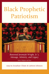E-book, Black Prophetic Patriotism : Reverend Jeremiah Wright, Jr.'s, Message, Ministry, and Legacy, Bloomsbury Academic