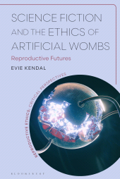 E-book, Science Fiction and the Ethics of Artificial Wombs : Reproductive Futures, Bloomsbury Academic