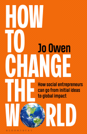 E-book, How to Change the World : How social entrepreneurs can go from initial ideas to global impact, Bloomsbury Publishing