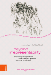 eBook, Beyond Irrepresentability : Exploring Images from Nazi Camps, Ghettos, and the Holocaust, Böhlau Köln