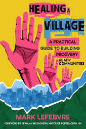 E-book, Healing a Village : A Practical Guide to Building Recovery Ready Communities, Casemate Group