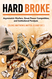 E-book, Hard Broke : Asymmetric Warfare, Great Power Competition, and Institutional Paralysis, Casemate Group