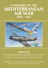 E-book, A History of the Mediterranean Air War, 1940-1945 : Volume 6 - The Strategic Bombing Campaign over Southeast Europe, 1 November 1943 to 30 June 1944, Casemate Group