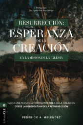 E-book, Resurrección: Esperanza de la creación en la misión de la iglesia : Hacia una teología contemporánea de la Creación desde la perspectiva de la Resurrección, Editorial CLIE