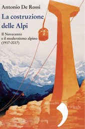 m, La costruzione delle Alpi. Il Novecento e il modernismo alpino (1917-2017), Donzelli