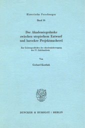 E-book, Der Akademiegedanke zwischen utopischem Entwurf und barocker Projektmacherei : Zur Geistesgeschichte der Akademiebewegung des 17. Jahrhunderts, Duncker & Humblot