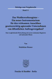 E-book, Das Wettbewerbsregister - Ein neues Instrumentarium für den wirksamen Ausschluss gesetzeswidrig agierender Unternehmen von öffentlichen Auftragsvergaben? : Eine vergleichende Betrachtung mit zuvor existenten Registern auf nationaler Eben, Duncker & Humblot