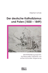 E-book, Der deutsche Katholizismus und Polen (1830-1849) : Identitätsbildung zwischen konfessioneller Solidarität und antirevolutionärer Abgrenzun, Fibre