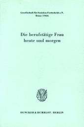 E-book, Die berufstätige Frau heute und morgen : Referate und Diskussionen auf einer Tagung der Gesellschaft für Sozialen Fortschritt über "Die berufstätige Frau heute und morgen" in Bad Godesberg am 3. Mai 1966. Schriftltg.: Gerhard W. Brück, Duncker & Humblot
