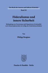 eBook, Föderalismus und innere Sicherheit : Bekämpfung von Terrorismus und Organisierter Kriminalität sowie Katastrophenschutz im Gefüge der Sicherheitsarchitektu, Duncker & Humblot