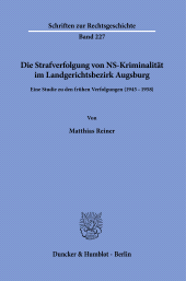 E-book, Die Strafverfolgung von NS-Kriminalität im Landgerichtsbezirk Augsburg : Eine Studie zu den frühen Verfolgungen (1945-1958, Duncker & Humblot
