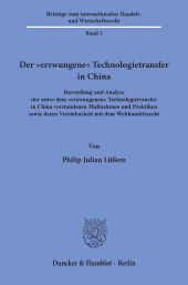 E-book, Der "erzwungene" Technologietransfer in China : Darstellung und Analyse der unter dem "erzwungenen" Technologietransfer in China verstandenen Maßnahmen und Praktiken sowie deren Vereinbarkeit mit dem Welthandelsrech, Duncker & Humblot