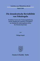 E-book, Die demokratische Revisibilität von Fiskalregeln : Rechtliche Grenzen der Verfassungsänderung und der Bindung des einfachen Gesetzgebers am Maßstab des änderungsfesten Kerns des Demokratieprinzip, Duncker & Humblot