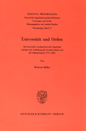 E-book, Universität und Orden : Die bayerische Landesuniversität Ingolstadt zwischen der Aufhebung des Jesuitenordens und der Säkularisation (1773 - 1803), Duncker & Humblot