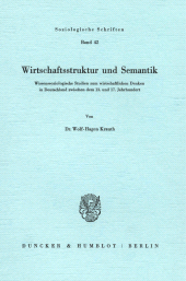 eBook, Wirtschaftsstruktur und Semantik : Wissenssoziologische Studien zum wirtschaftlichen Denken in Deutschland zwischen dem 13. und 17. Jahrhundert, Duncker & Humblot