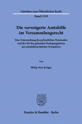E-book, Die verweigerte Amtshilfe im Versammlungsrecht : Eine Untersuchung des polizeilichen Notstandes und der für ihn geltenden Darlegungslasten aus amtshilferechtlicher Perspektiv, Duncker & Humblot