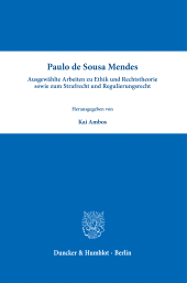 E-book, Paulo de Sousa Mendes – Ausgewählte Arbeiten zu Ethik und Rechtstheorie sowie zum Strafrecht und Regulierungsrecht, Duncker & Humblot
