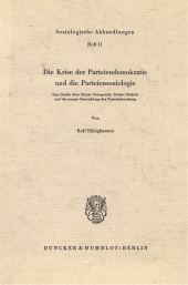 E-book, Die Krise der Parteiendemokratie und die Parteiensoziologie. : Eine Studie über Moisei Ostrogorski, Robert Michels und die neuere Entwicklung der Parteienforschung., Duncker & Humblot
