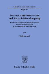 E-book, Zwischen Ausnahmezustand und Souveränitätsbehauptung : Der Schutz nationaler Sicherheitsinteressen durch Sicherheitsklauseln im Internationalen Wirtschaftsrecht, Duncker & Humblot