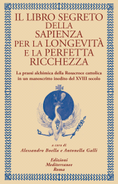 E-book, Il libro segreto della sapienza per la longevità e la perfetta ricchezza : la prassi alchimica della Rosacroce cattolica in un manoscritto inedito del XVIII secolo, Edizioni Mediterranee