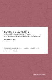 eBook, El viaje y la trama : Migración, desarrollo y poder en una comunidad indígena de Guatemala, Ediciones UC