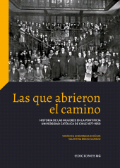 eBook, Las que abrieron el camino : Historia de las mujeres en la Pontificia Universidad Católica de Chile 1877-1950, Ediciones UC