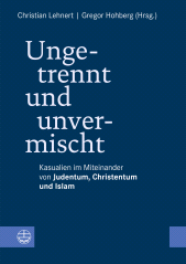 E-book, Ungetrennt, unvermischt : Kasualien im Miteinander von Judentum, Christentum und Islam, Evangelische Verlagsanstalt