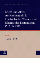 E-book, Briefe und Akten zur Kirchenpolitik Friedrichs des Weisen und Johanns des Beständigen 1513 bis 1532. Reformation im Kontext frühneuzeitlicher Staatswerdung : Band 3: 1523-1525. Bearbeitet von Beate Kusche, Ulrike Ludwig, Konstantin Enge, Alexander Bartmuß und Lucas Wölbing unter Mitarbeit von Stefan Michel und Saskia Jähnigen, Evangelische Verlagsanstalt