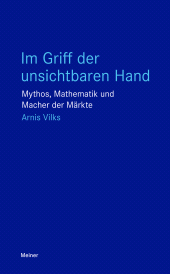 E-book, Im Griff der unsichtbaren Hand : Mythos, Mathematik und Macher der Märkte, Felix Meiner Verlag