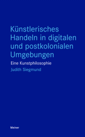 E-book, Künstlerisches Handeln in digitalen und postkolonialen Umgebungen : Eine Kunstphilosophie, Felix Meiner Verlag