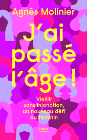 E-book, J'ai passé l'âge ! Vieillir sans injonction, un nouveau défi au féminin : Un livre qui redonne confiance en soi à un âge où on doute de tout !, First Éditions