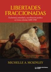 E-book, Libertades fraccionadas : Esclavitud, intimidad y movilización jurídica en Lima colonial, 1600-1700, Fondo Editorial de la PUCP